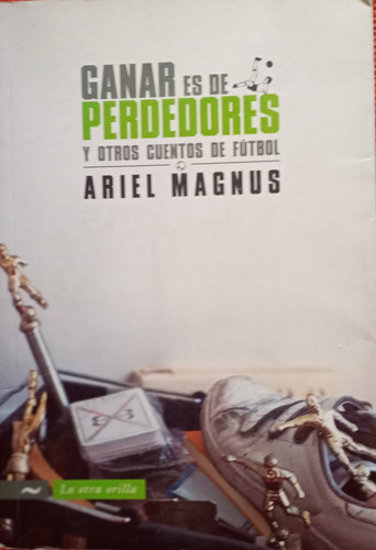 Libro Ganar Es De Perdedores Y Otros Cuentos Ariel Magnus