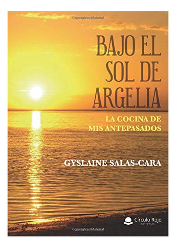 Libro Bajo El Sol De Argelia La Cocina De Mis Antepasados De