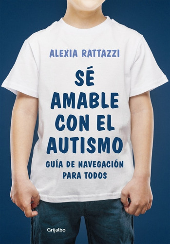 Se Amable Con El Autismo - Alexia Rattazzi - Grijalbo Libro