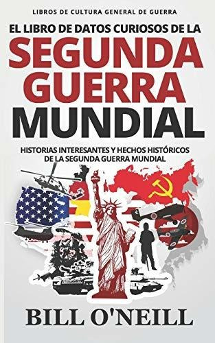 El Libro De Datos Curiosos De La Segunda Guerra Mundial His, De O\'neill, B. Editorial Independently Published, Tapa Blanda En Español, 2019