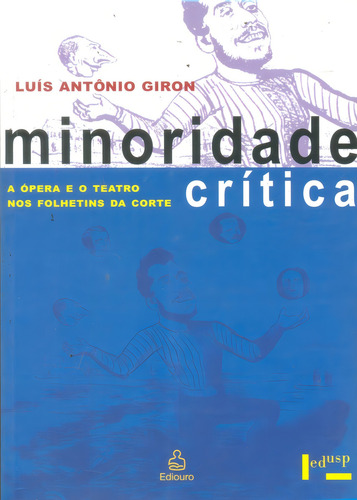 Minoridade Crítica: A Ópera E O Teatro Nos Folhetins Da Corte, De Giron, Luís Antônio., Vol. 1. Editorial Edusp, Capa Mole Em Português