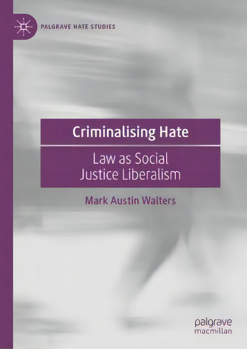 Criminalising Hate : Law As Social Justice Liberalism, De Mark Austin Walters. Palgrave Hate Studies, Vol. 1. Editorial Springer International Publishing Ag, Tapa Dura En Inglés