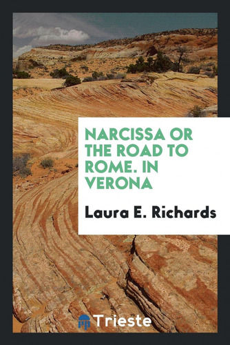  Narcissa Or The Road To Rome. In Verona  -  Richards, Laura