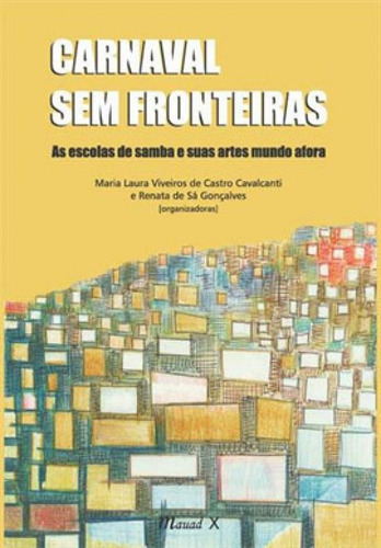 Carnaval Sem Fronteiras: As Escolas De Samba E Suas Artes Mu: As Escolas De Samba E Suas Artes Mundo Afora, De Cavalcanti, Maria Laura Viveiros De Castro. Editora Mauad, Capa Mole Em Português