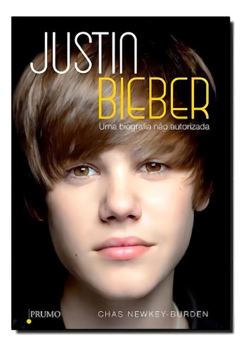 Justin Bieber Uma Biografia Não Autorizada por Chas Newkey Burden Edição 1 Ano 2010 em Português Editora Prumo