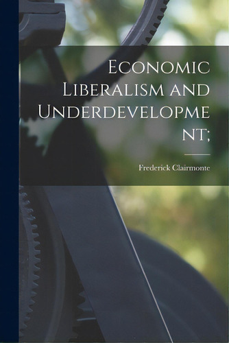 Economic Liberalism And Underdevelopment;, De Clairmonte, Frederick. Editorial Hassell Street Pr, Tapa Blanda En Inglés
