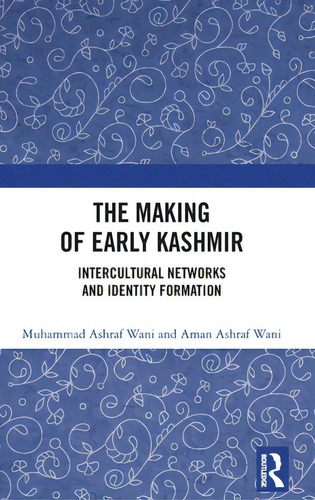 The Making Of Early Kashmir: Intercultural Networks And Identity Formation, De Wani, Muhammad Ashraf., Vol. 1. Editorial Routledge, Tapa Dura En Inglés