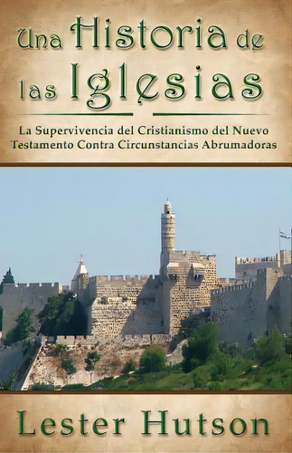 Una Historia De Las Iglesias: La Supervivencia Del Cristianismo Del Nuevo Testamento Contra Circu..., De Hutson, Lester. Editorial Lightning Source Inc, Tapa Blanda En Español