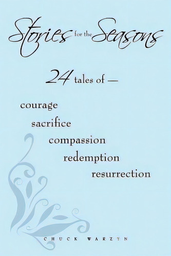 Stories For The Seasons: 24 Tales Of -- Courage Sacrifice Compassion Redemption Resurrection, De Warzyn, Chuck. Editorial Authorhouse, Tapa Blanda En Inglés