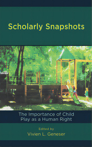 Scholarly Snapshots: The Importance Of Child Play As A Human Right, De Geneser, Vivien L.. Editorial Rowman & Littlefield, Tapa Blanda En Inglés