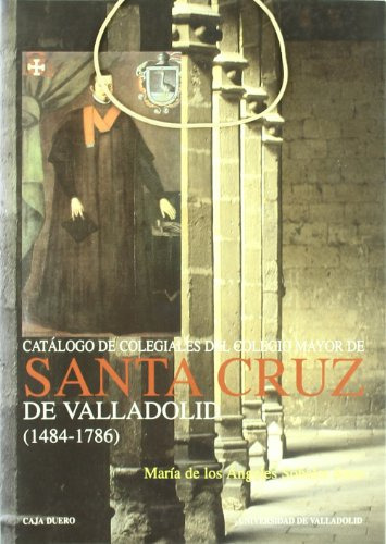 Catalogo De Colegiales Del Colegio Mayor De Santa Cruz De Va