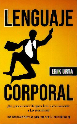 Lenguaje Corporal : !su Guia Resumida Para Leer Exitosamente A Las Personas! (habilidades Moderna..., De Erik Orta. Editorial Daniel Heath, Tapa Blanda En Español