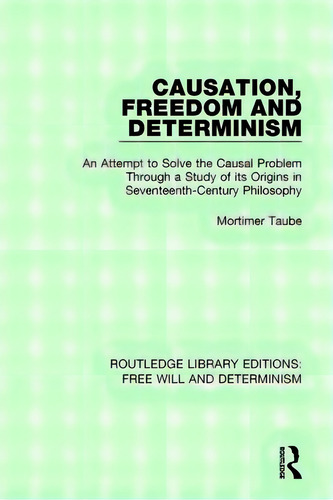 Causation, Freedom And Determinism: An Attempt To Solve The Causal Problem Through A Study Of Its..., De Taube, Mortimer. Editorial Routledge, Tapa Blanda En Inglés