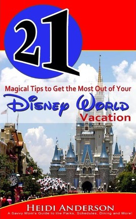 Libro 21 Magical Tips To Get The Most Out Of Your Disney ...