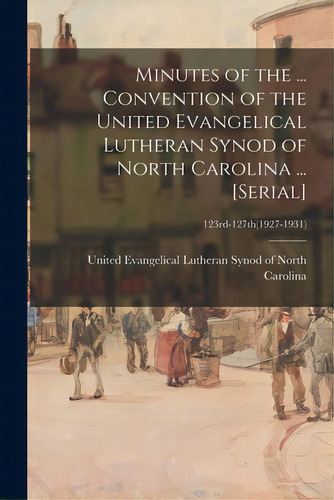 Minutes Of The ... Convention Of The United Evangelical Lutheran Synod Of North Carolina ... [ser..., De United Evangelical Lutheran Synod Of. Editorial Hassell Street Pr, Tapa Blanda En Inglés