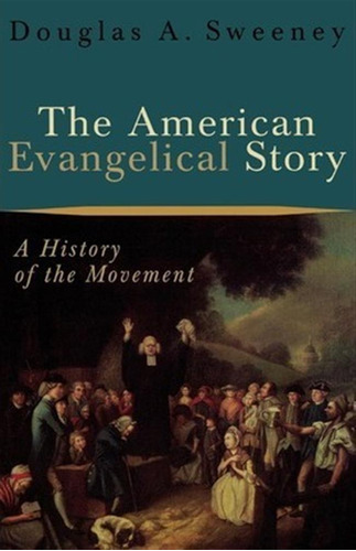 The American Evangelical Story - Professor Douglas A. Swe...