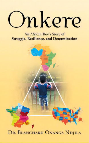 Onkere: An African Boy's Story Of Struggle, Resilience, And Determination, De Ndjila, Blanchard Onanga. Editorial Iuniverse Inc, Tapa Blanda En Inglés