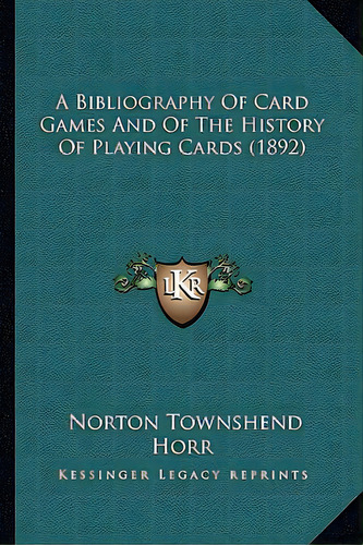A Bibliography Of Card Games And Of The History Of Playing Cards (1892), De Horr, Norton Townshend. Editorial Kessinger Pub Llc, Tapa Blanda En Inglés