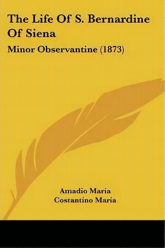 The Life Of S. Bernardine Of Siena, De Amadio Maria. Editorial Kessinger Publishing, Tapa Blanda En Inglés