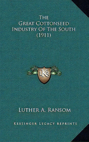 The Great Cottonseed Industry Of The South (1911), De Luther A Ransom. Editorial Kessinger Publishing, Tapa Blanda En Inglés