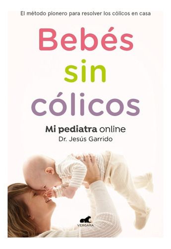 Bebes Sin Cólicos, De Jesus Garrido. Editorial Vergara, Edición 1 En Español