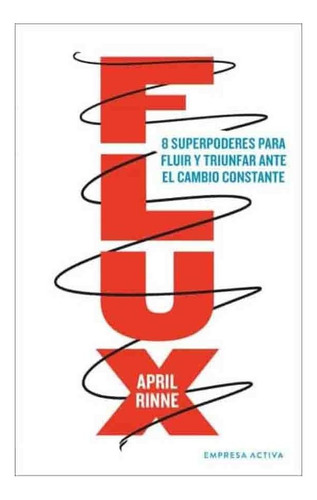 Flux: 8 superpoderes para fluir y triunfar ante el cambio constan, de April Rinne. Serie 8416997565, vol. 1. Editorial Ediciones Urano, tapa blanda, edición 2022 en español, 2022