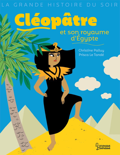 Cleopatre et son royaume d´egypte, de Palluy, Christine. Editorial Larousse Jeunesse, tapa blanda en francés, 2019