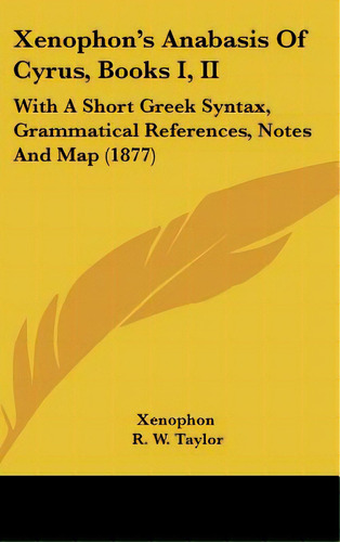 Xenophon's Anabasis Of Cyrus, Books I, Ii: With A Short Greek Syntax, Grammatical References, Not..., De Xenophon. Editorial Kessinger Pub Llc, Tapa Dura En Inglés