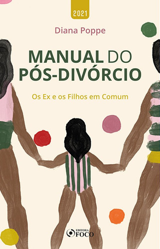 MANUAL DO PÓS DIVÓRCIO - OS EX E OS FILHOS EM COMUM - 1ª ED - 2021, de Poppe, Diana. Editora Foco Jurídico Ltda, capa mole em português, 2021