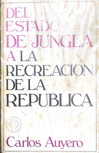 Del Estado De Jungla A La Recreacion De La Republica: Ejemplar De 1983, De Auyero Carlos. N/a, Vol. Volumen Unico. Editorial El Cid Editor, Tapa Blanda, Edición 1 En Español, 1983