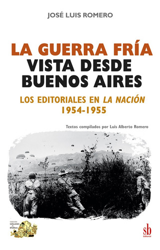 La Guerra Fría Vista Desde Buenos Aires. Los Editoriales En La Nación, 1954-1955, De José Luis Romero. Editorial Sb Editorial, Tapa Blanda, Edición 1 En Español, 2025