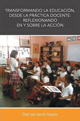 Transformando La Educacion, Desde La Practica Docente - O...