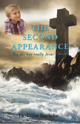 The Second Appearance : Was The Boy Really Jesus Christ?, De Dahn Batchelor. Editorial Iuniverse, Tapa Blanda En Inglés