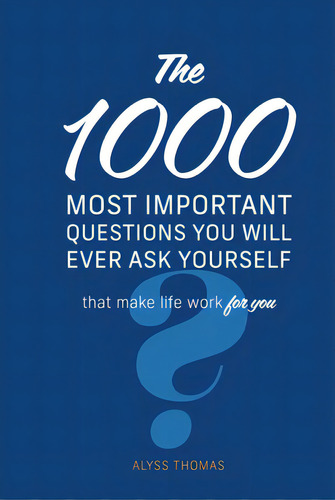 The 1,000 Most Important Questions You Will Ever Ask Yourself: That Make Life Work For You, De Thomas, Alyss. Editorial Chartwell Books, Tapa Dura En Inglés