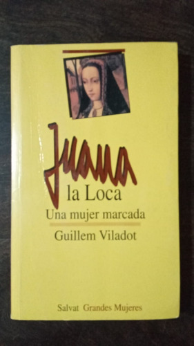 Juana La Loca. Una Mujer Marcada - Guillem Viladot