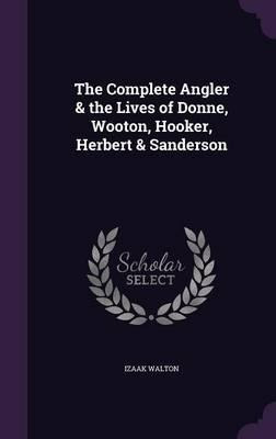 The Complete Angler & The Lives Of Donne, Wooton, Hooker,...