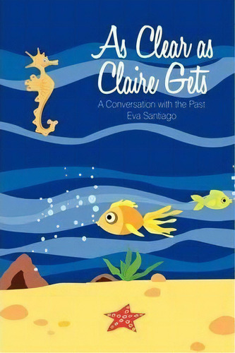 As Clear As Claire Gets, De Eva Santiago. Editorial Authorhouse, Tapa Dura En Inglés