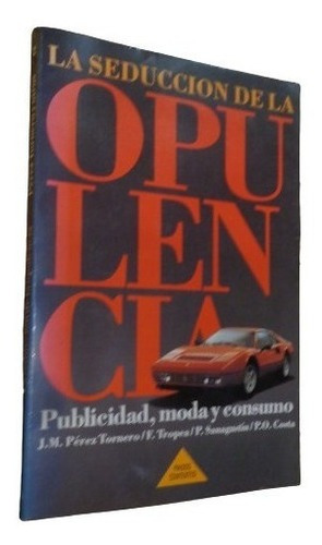 La Seducción De La Opulencia. Publicidad, Moda Y Consu&-.
