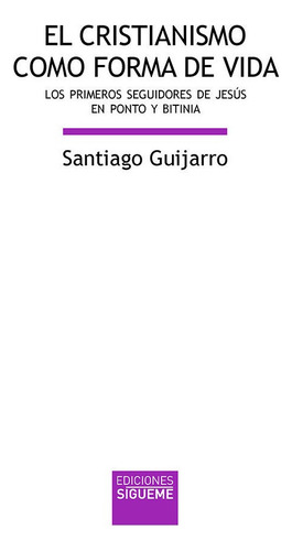 El Cristianismo Como Forma De Vida: Los Primeros Seguidores De Jesús En Ponto Y Bitinia, De Guijarro Oporto, Santiago., Vol. 1. Editorial Ediciones Sígueme, S. A. En Español