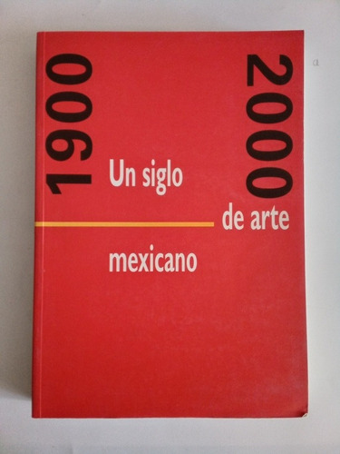 Un Siglo De Arte Mexicano 1900-2000 (Reacondicionado)