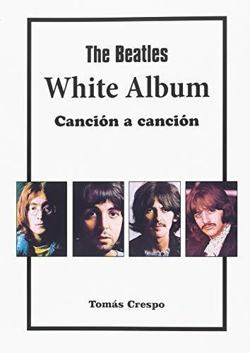 The Beatles. White Album, canciÃÂ³n a canciÃÂ³n, de Crespo Fernández, Tomás. Editorial EDITORIAL CALIFORNIA, tapa blanda en español