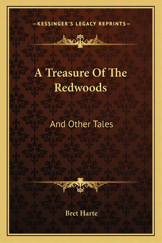 A Treasure Of The Redwoods: And Other Tales, De Harte, Bret. Editorial Kessinger Pub Llc, Tapa Blanda En Inglés