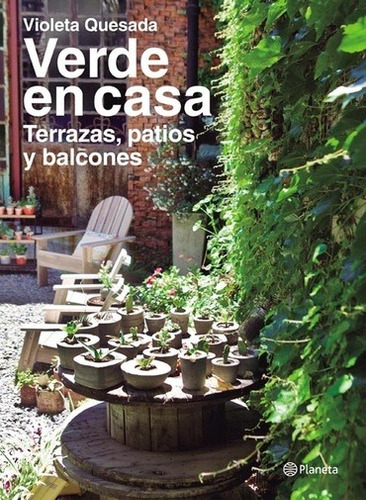 Verde en casa. Terrazas, patios y balcones - Violeta Quesada, de Violeta Quesada. Editorial Planeta en español, 2016