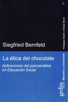 Comprar La ética del chocolate: Aplicaciones del psicoanálisis en Educación Social, de Bernfeld, Siegfried. Serie Pedagogía social y trabajo social Editorial Gedisa en español, 2005