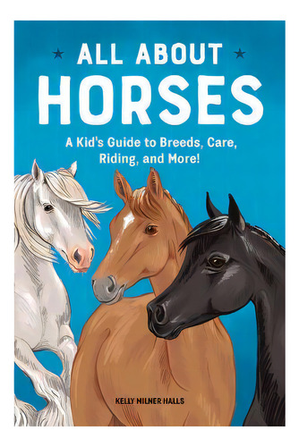 All About Horses : A Kid's Guide To Breeds, Care, Riding, And More!, De Kelly Milner Halls. Editorial Rockridge Press, Tapa Blanda En Inglés