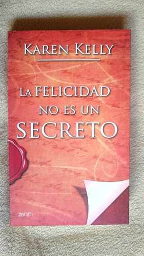 La Felicidad No Es Un Secreto. Karen Kelly. Ediciones Zenith