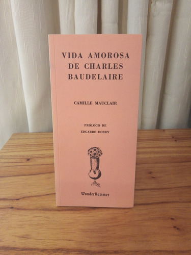 Vida Amorosa De Charles Baudelaire - Camile Mauclair
