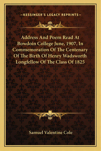 Address And Poem Read At Bowdoin College June, 1907, In Commemoration Of The Centenary Of The Bir..., De Cole, Samuel Valentine. Editorial Kessinger Pub Llc, Tapa Blanda En Inglés