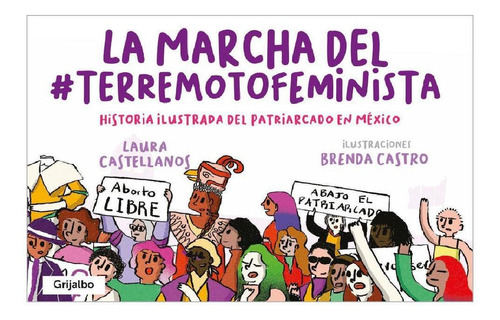 La marcha del #TerremotoFeminista: Historia ilustrada del patriarcado en México, de Castellanos, Laura. Serie Fuera de colección Editorial Grijalbo, tapa blanda en español, 2021