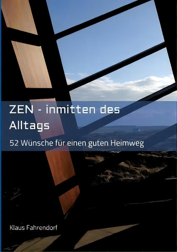Zen - Inmitten Des Alltags: 52 Wünsche Für Einen Guten Heimweg, De Klaus Fahrendorf., Vol. 1. Editorial Tredition Gmbh, Tapa Blanda En Alemán